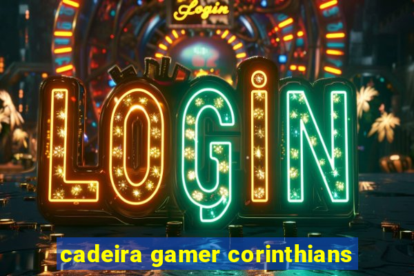 cadeira gamer corinthians